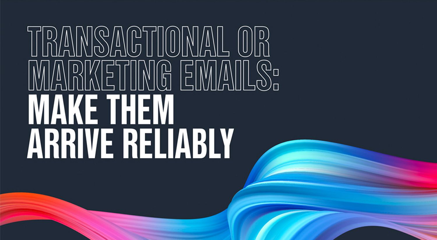 Transactional Email or Marketing Emails: Make them arrive reliably