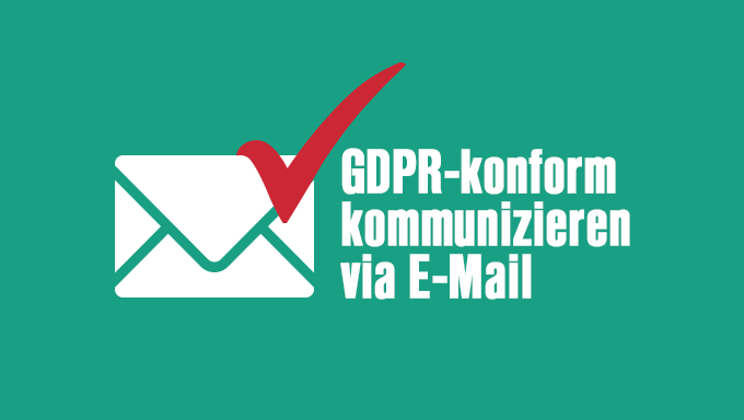 So machen Sie Ihre E-Mail-Kommunikation GDPR-ready
